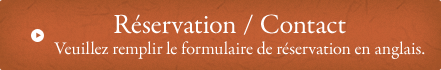 Réservation/Contact Veuillez remplir le formulaire de réservation en anglais.